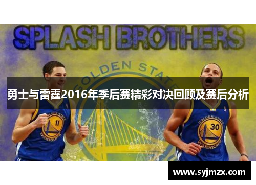 勇士与雷霆2016年季后赛精彩对决回顾及赛后分析