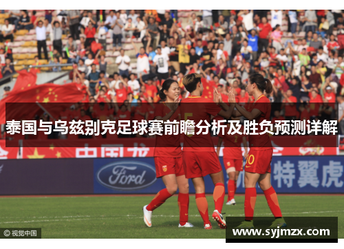 泰国与乌兹别克足球赛前瞻分析及胜负预测详解